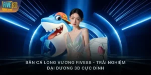 Bắn cá Long Vương FIVE88