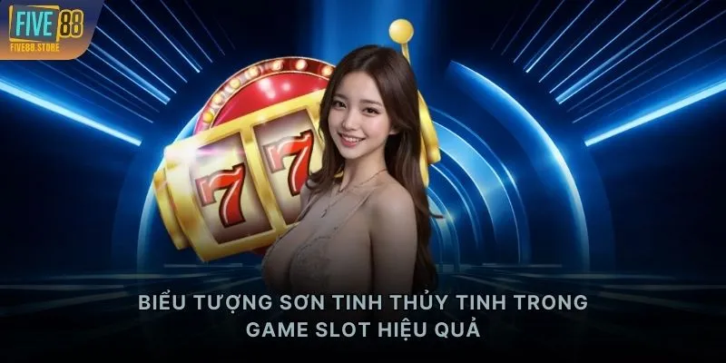 Biểu tượng Sơn Tinh Thủy Tinh trong game slot hiệu quả