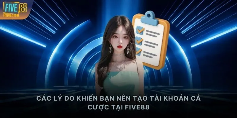 Các lý do khiến bạn nên tạo tài khoản cá cược tại FIVE88