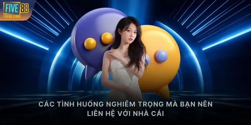 Các tình huống nghiêm trọng mà bạn nên liên hệ với nhà cái