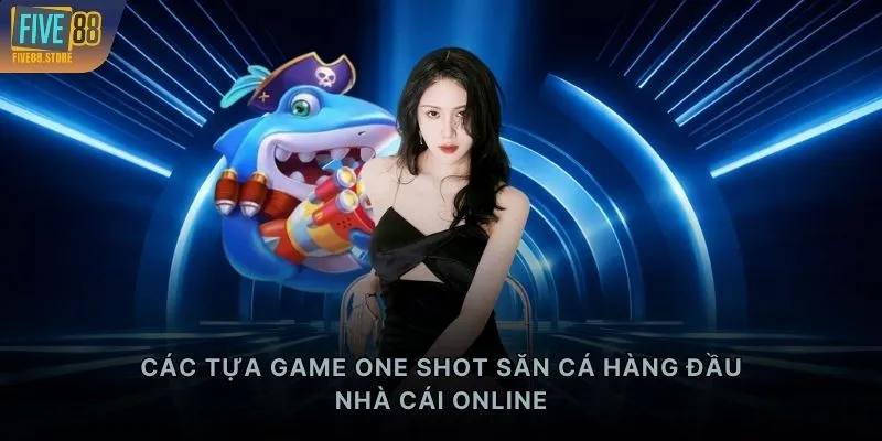 Các tựa game One Shot săn cá hàng đầu nhà cái online