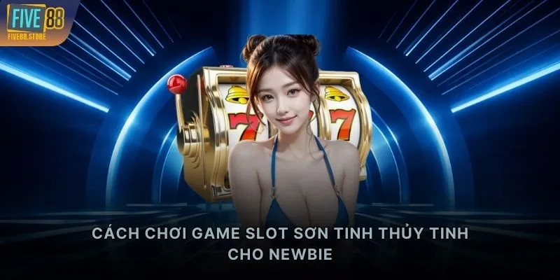 Cách chơi game slot Sơn Tinh Thủy Tinh cho newbie
