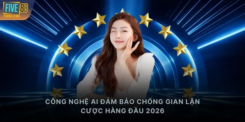 Công nghệ AI đảm bảo chống gian lận cược hàng đầu 2026