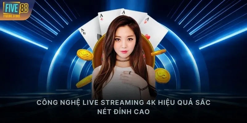 Công nghệ live streaming 4K hiệu quả sắc nét đỉnh cao