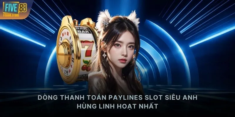 Dòng thanh toán Paylines Slot Siêu Anh Hùng linh hoạt nhất