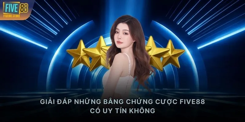 Giải đáp những bằng chứng cược FIVE88 có uy tín không