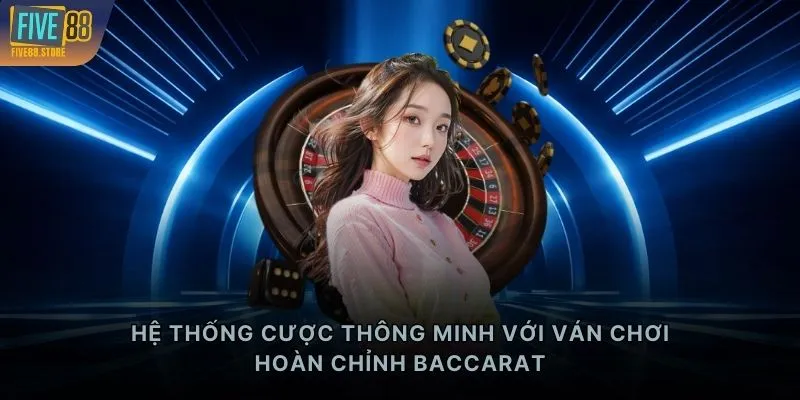 Hệ thống cược thông minh với ván chơi hoàn chỉnh Baccarat
