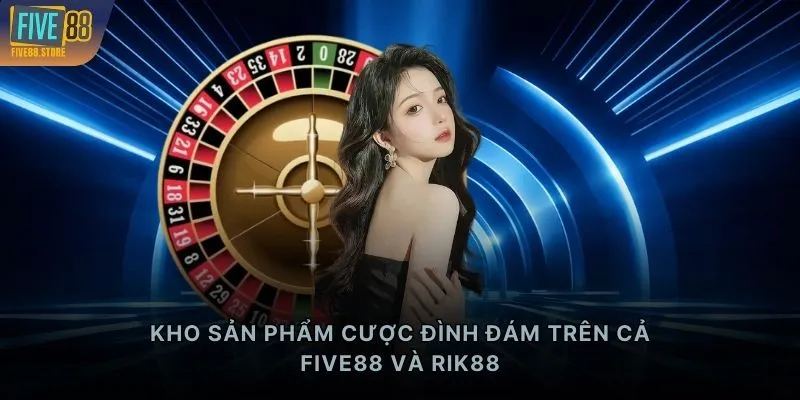 Kho sản phẩm cược đình đám trên cả FIVE88 và RIK88