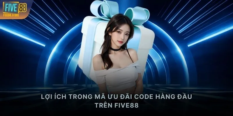 Lợi ích trong mã ưu đãi code hàng đầu trên FIVE88