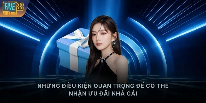 Những điều kiện quan trọng để có thể nhận ưu đãi nhà cái