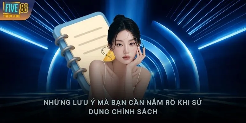 Những lưu ý mà bạn cần nắm rõ khi sử dụng chính sách
