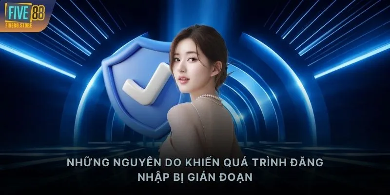 Những nguyên do khiến quá trình đăng nhập bị gián đoạn