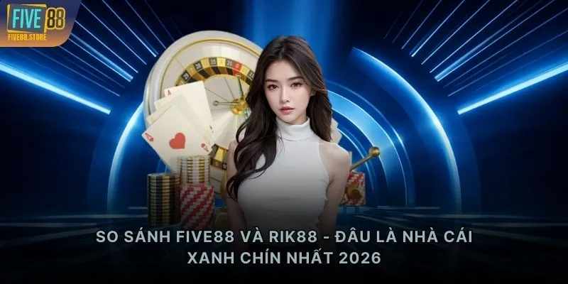 So sánh FIVE88 và RIK88