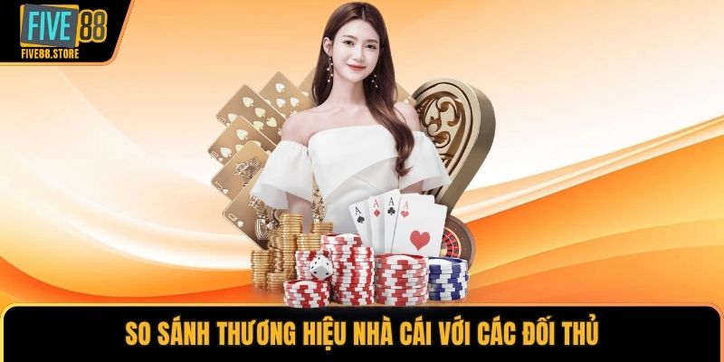 So sánh thương hiệu nhà cái với các đối thủ