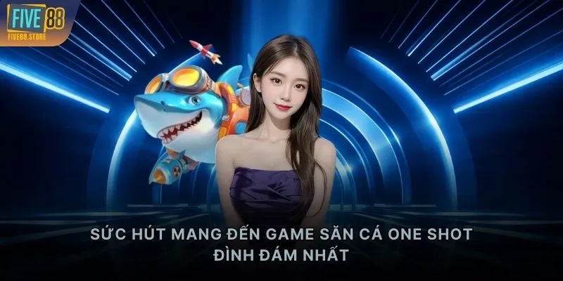 Sức hút mang đến game săn cá One Shot đình đám nhất