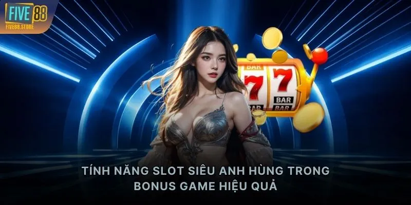 Tính năng slot Siêu Anh Hùng trong Bonus Game hiệu quả