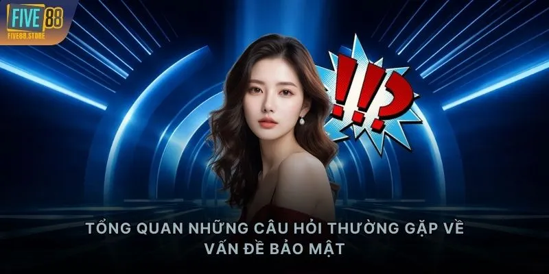 Tổng quan những câu hỏi thường gặp về vấn đề bảo mật