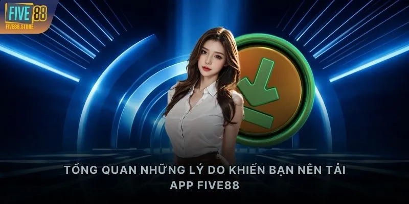 Tổng quan những lý do khiến bạn nên tải APP FIVE88