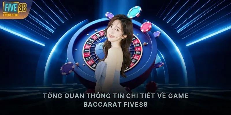 Tổng quan thông tin chi tiết về game Baccarat FIVE88