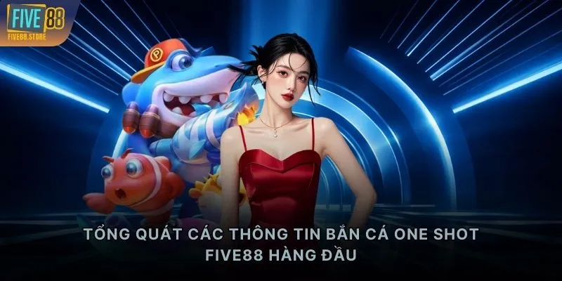 Tổng quát các thông tin bắn cá One Shot FIVE88 hàng đầu